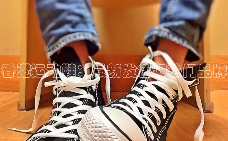 球速体育app登录入口汉得信息香港运动鞋：最新发售和热门品牌