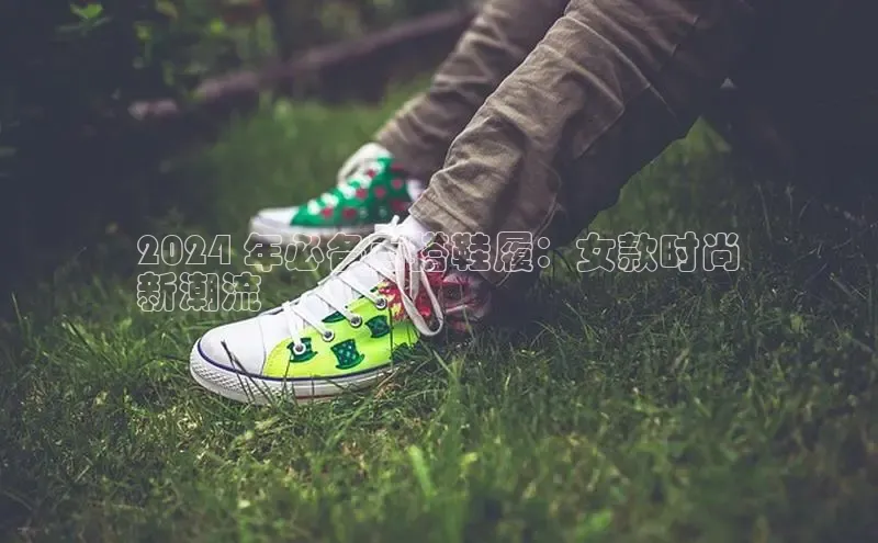 球速app官网登录入口中海达2024 年必备百搭鞋履：女款时尚
新潮流