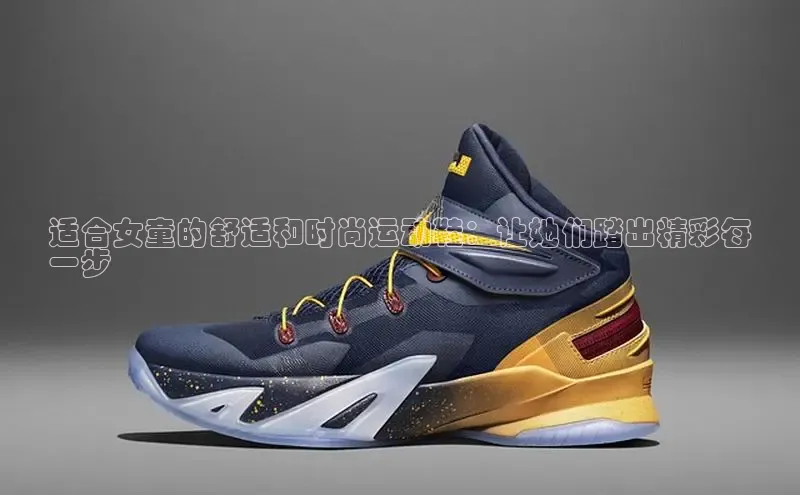球速体育app官网入口天键股份适合女童的舒适和时尚运动鞋：让她们踏出精彩每
一步