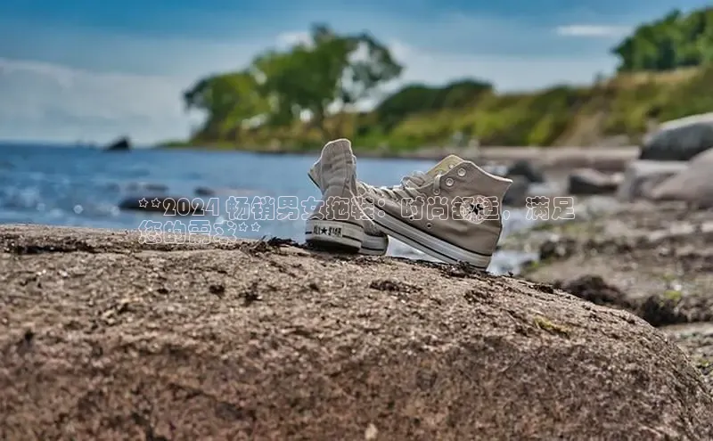 球速体育下载安装百度搜索资源平台**2024 畅销男女拖鞋：时尚舒适，满足
您的需求**