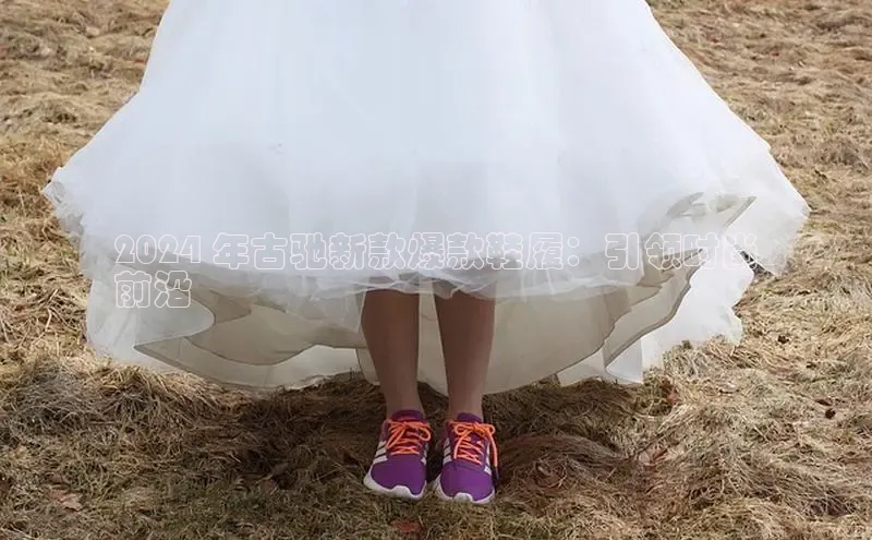 球速体育官网百度网盘2024 年古驰新款爆款鞋履：引领时尚
前沿