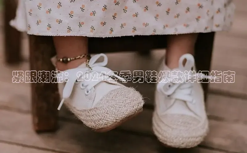 welcome-球速体育如流紧跟潮流：2024冬季男鞋爆款详细指南