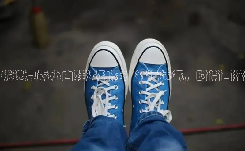 球速体育官方入口视觉中国优选夏季小白鞋运动鞋：舒适透气，时尚百搭
