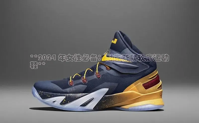 球速体育网址百家号**2024 年女性必备：耐克新款软底运动
鞋**