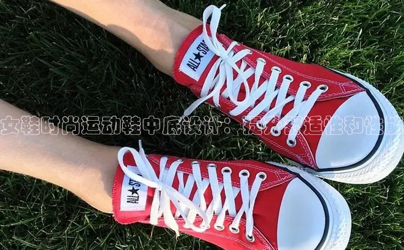 球速体育app下载地址手机版百度数据开放平台女鞋时尚运动鞋中底设计：提升舒适性和性能