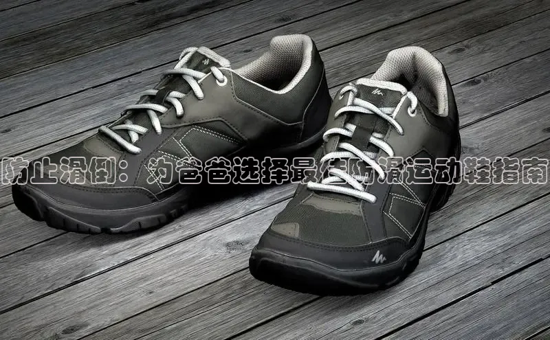 球速体育网页版登录入口百度集团防止滑倒：为爸爸选择最佳防滑运动鞋指南