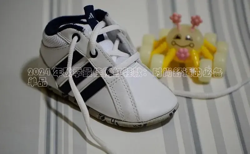 球速体育app下载官方字节跳动2024 年秋季最佳网红鞋款：时尚舒适的必备
单品