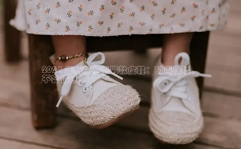 球速体育官方入口百度游戏开放平台2024 年新款冬季男款皮鞋：时尚保暖，
不容错过！