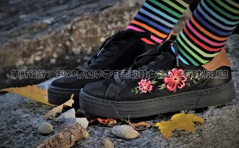 球速体育app下载地址手机版百度数据开放平台革新设计：2025春夏季李宁运动鞋女款的全新时尚潮流