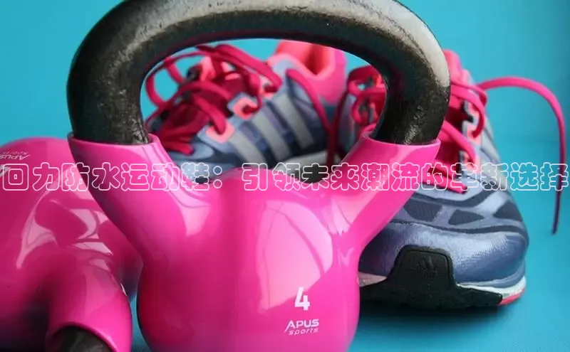 回力防水运动鞋：引领未来潮流的革新选择