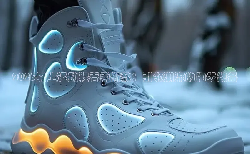 2025男士运动鞋春季新款：引领潮流的跑步装备